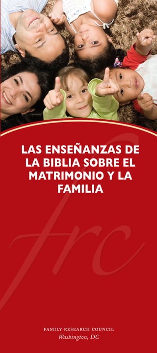 frc
family research council
Washington, DC
LAS ENSEÑANZAS DE
LA BIBLIA SOBRE EL
MATRIMONIO Y LA
FAMILIA
 