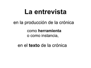 La entrevista en la producción de la crónica como  herramienta  o como instancia,  en el  texto  de la crónica 