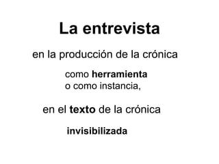 La entrevista en la producción de la crónica como  herramienta  o como instancia,  en el  texto  de la crónica invisibilizada 