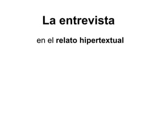 La entrevista en el  relato hipertextual 