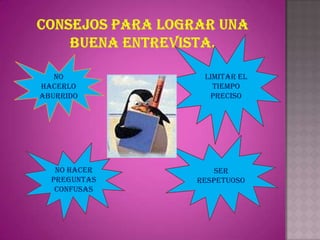 CONSEJOS PARA LOGRAR UNA BUENA entrevista.Limitar el tiempo precisono hacerlo aburridoSer respetuosoNo hacer preguntas confusas