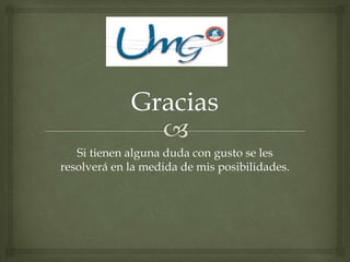 Si tienen alguna duda con gusto se les
resolverá en la medida de mis posibilidades.
 