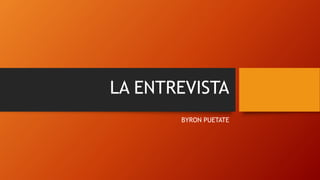LA ENTREVISTA
BYRON PUETATE
 