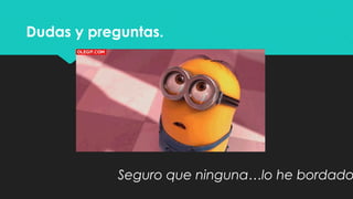 Dudas y preguntas.
Seguro que ninguna…lo he bordado
 