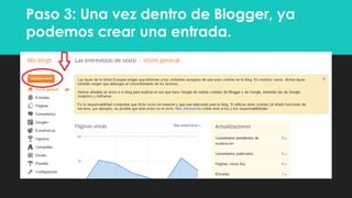Paso 3: Una vez dentro de Blogger, ya
podemos crear una entrada.
Primero le cliqueamos al enlace de nuestro blog.
 