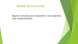 Modelo de Entrevista
Algunos consejos para responder a las preguntas
más comprometidas
 
