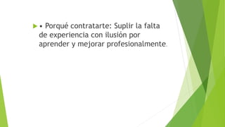  • Porqué contratarte: Suplir la falta
de experiencia con ilusión por
aprender y mejorar profesionalmente.
 