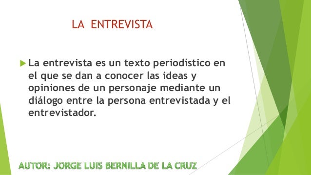 LA ENTREVISTA
ïµ La entrevista es un texto periodÃ­stico en
el que se dan a conocer las ideas y
opiniones de un personaje me...