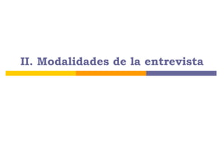 II. Modalidades de la entrevista
 
