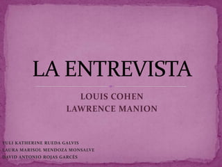 LOUIS COHEN
                      LAWRENCE MANION


YULI KATHERINE RUEDA GALVIS
LAURA MARISOL MENDOZA MONSALVE
DAVID ANTONIO ROJAS GARCÉS
 