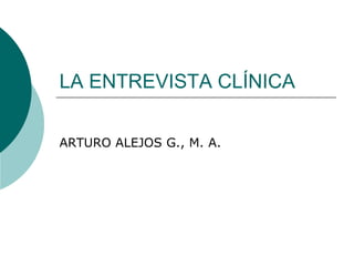 LA ENTREVISTA CLÍNICA
ARTURO ALEJOS G., M. A.
 