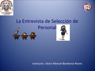 La Entrevista de Selección de Personal Instructor. Víctor Manuel Barahona Rivera 