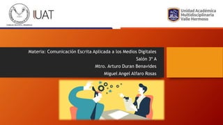 Materia: Comunicación Escrita Aplicada a los Medios Digitales
Salón 3º A
Mtro. Arturo Duran Benavides
Miguel Angel Alfaro Rosas
 