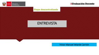 ENTREVISTA
Víctor Manuel Velarde Carrión
 