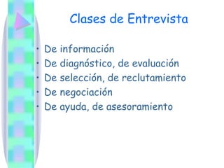 Clases de Entrevista De información De diagnóstico, de evaluación De selección, de reclutamiento De negociación De ayuda, de asesoramiento 