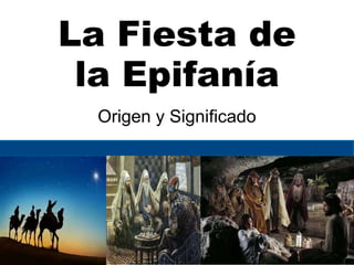 La Fiesta de
la Epifanía
Origen y Significado
 