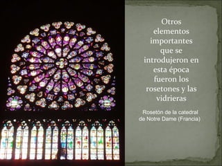 Otros elementos importantes que se introdujeron en esta época fueron los rosetones y las vidrieras Rosetón de la catedral de Notre Dame (Francia) 