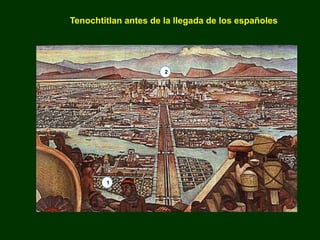 Tenochtitlan antes de la llegada de los españoles
2
1
 