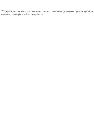[214] ¿Quién pudo satisfacer tus insaciables deseos?: Literalmente (siguiendo a Speiser), «¿Cuál de 
tus amantes te complació todo el tiempo?». << 
 