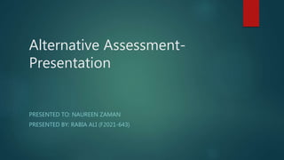 Alternative Assessment-
Presentation
PRESENTED TO: NAUREEN ZAMAN
PRESENTED BY: RABIA ALI (F2021-643)
 