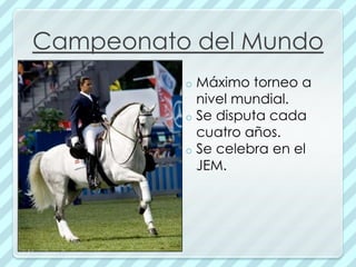 Campeonato del Mundo
          o Máximo torneo a
            nivel mundial.
          o Se disputa cada
            cuatro años.
          o Se celebra en el
            JEM.
 