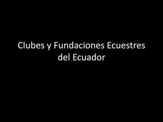 Clubes y Fundaciones Ecuestres
del Ecuador
 