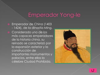  Emperador de China (1403
  - 1424), de la dinastía Ming.
 Considerado uno de los
  más capaces emperadores
  de la historia china, su
  reinado se caracterizó por
  la expansión exterior y la
  construcción de
  importantes monumentos y
  palacios, entre ellos la
  célebre Ciudad Prohibida.
 