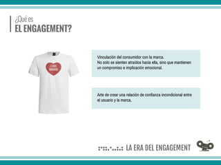 Vinculación del consumidor con la marca.
No solo se sienten atraídos hacia ella, sino que mantienen
un compromiso e implicación emocional.
Arte de crear una relación de confianza incondicional entre
el usuario y la marca.
 