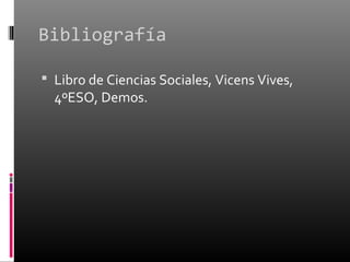 Bibliografía

 Libro de Ciencias Sociales, Vicens Vives,
  4ºESO, Demos.
 