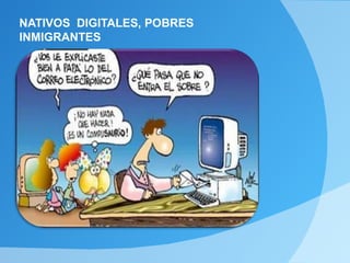 NATIVOS DIGITALES, POBRES
INMIGRANTES
 