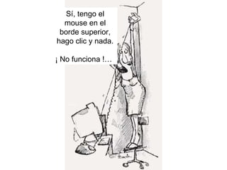 Sí, tengo el mouse en el borde superior, hago clic y nada. ¡ No funciona !…