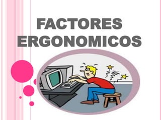 FACTORES
ERGONOMICOS
 