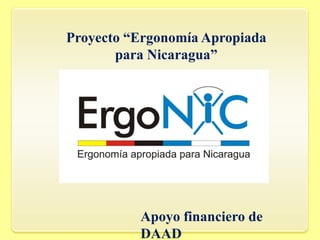 Proyecto “Ergonomía Apropiada
       para Nicaragua”




          Apoyo financiero de
          DAAD
 