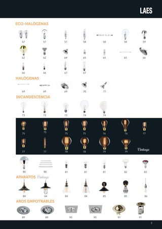 ECO-HALÓGENAS
HALÓGENAS
INCANDESCENCIA
AROS EMPOTRABLES
57 57 57 58 58 58 59
62 62 64 65 65 65 66
73 73 73 74 74
84 84 84 84 85 85 86
89 89 90 90 91 91
66 66 67 67
6969 7069 71
80 80 81 81 81 82 83
77 77 78 78 79 79
75
75
75 75 76 76 77
APARATOS
5
 