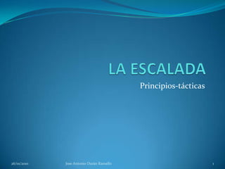 LA ESCALADA Principios-tácticas 26/01/2010 1 Jose Antonio Durán Ramallo 