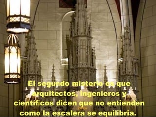 El segundo misterio es que arquitectos, ingenieros y científicos dicen que no entienden como la escalera se equilibria.  