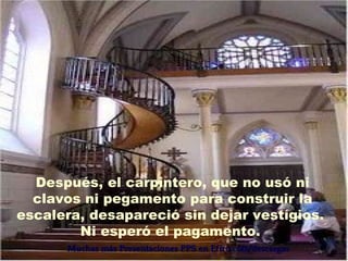 Después, el carpintero, que no usó ni
  clavos ni pegamento para construir la
escalera, desapareció sin dejar vestígios.
        Ni esperó el pagamento.
      Muchas más Presentaciones PPS en Efiro.com/descargas
 