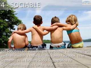 4 - SOCIABLE<br />Los Sociables son aquellos que participan o mantienen un perfil en medios y redes sociales como Facebook...