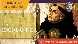 LA
ESCOLÁSTICA
QUINTO DE
SECUNDARIA
Prof. Marcia Chayña Montero
 