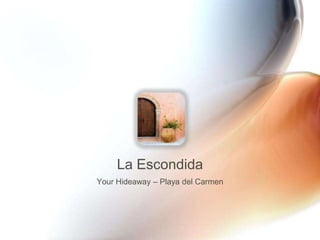 La Escondida
Your Hideaway – Playa del Carmen
 