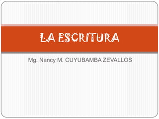 LA ESCRITURA
Mg. Nancy M. CUYUBAMBA ZEVALLOS
 