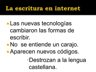 La escritura en internet<br />Las nuevas tecnologías cambiaron las formas de escribir.<br />No  se entiende un carajo.<br ...