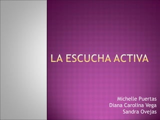Michelle Puertas
Diana Carolina Vega
Sandra Ovejas

 