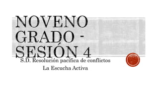 S.D. Resolución pacífica de conflictos
La Escucha Activa
 
