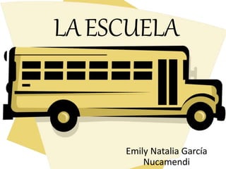 LAESCUELA
Emily Natalia García
Nucamendi
 