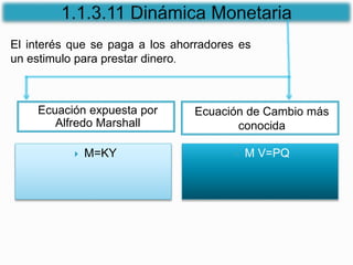 Ecuación expuesta por
Alfredo Marshall
Ecuación de Cambio más
conocida
 M=KY  M V=PQ
El interés que se paga a los ahorradores es
un estimulo para prestar dinero.
 