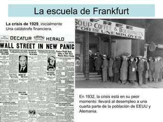 La escuela de Frankfurt
En 1932, la crisis está en su peor
momento: llevará al desempleo a una
cuarta parte de la població...