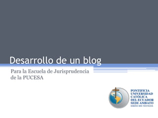 Desarrollo de un blog Para la Escuela de Jurisprudencia de la PUCESA 