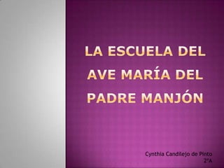 LA ESCUELA DEL AVE MARÍA DEL PADRE MAnJÓN Cynthia Candilejo de Pinto  2ºA 