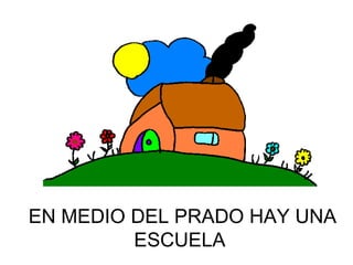 EN MEDIO DEL PRADO HAY UNA ESCUELA   